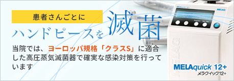 患者様ごとにハンドピースを滅菌、当院ではヨーロッパ規格「クラスS」に適合した高圧蒸気滅菌器で確実な感染対策を行っています